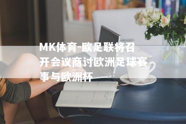 MK体育-欧足联将召开会议商讨欧洲足球赛事与欧洲杯